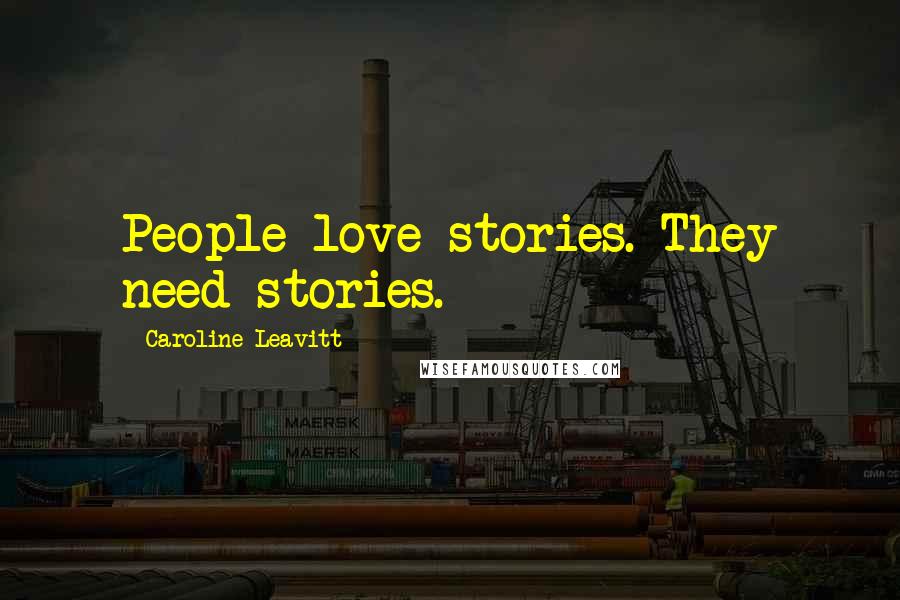 Caroline Leavitt Quotes: People love stories. They need stories.