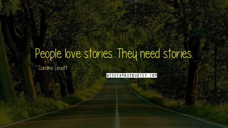 Caroline Leavitt Quotes: People love stories. They need stories.
