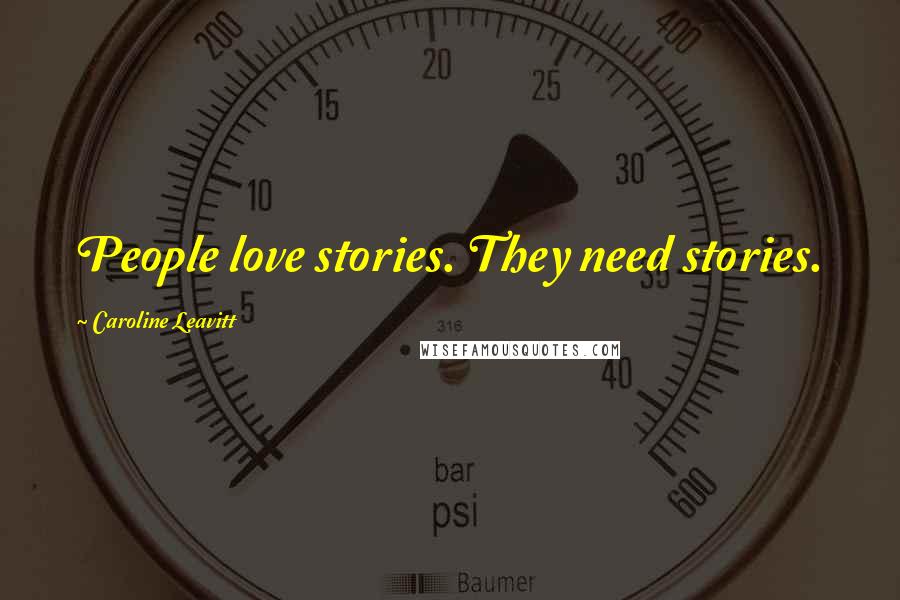 Caroline Leavitt Quotes: People love stories. They need stories.