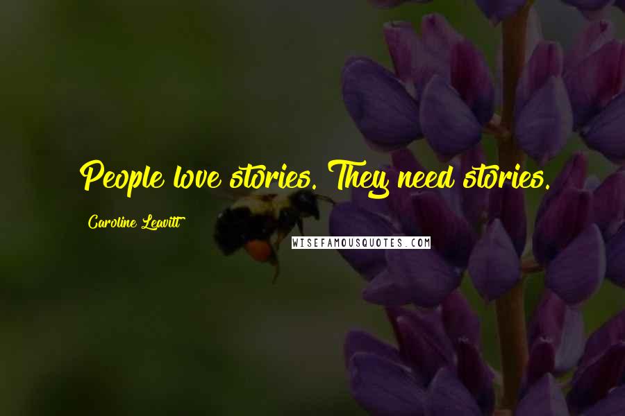 Caroline Leavitt Quotes: People love stories. They need stories.