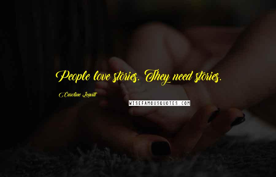 Caroline Leavitt Quotes: People love stories. They need stories.
