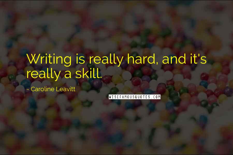 Caroline Leavitt Quotes: Writing is really hard, and it's really a skill.