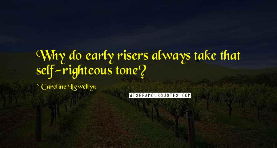 Caroline Llewellyn Quotes: Why do early risers always take that self-righteous tone?