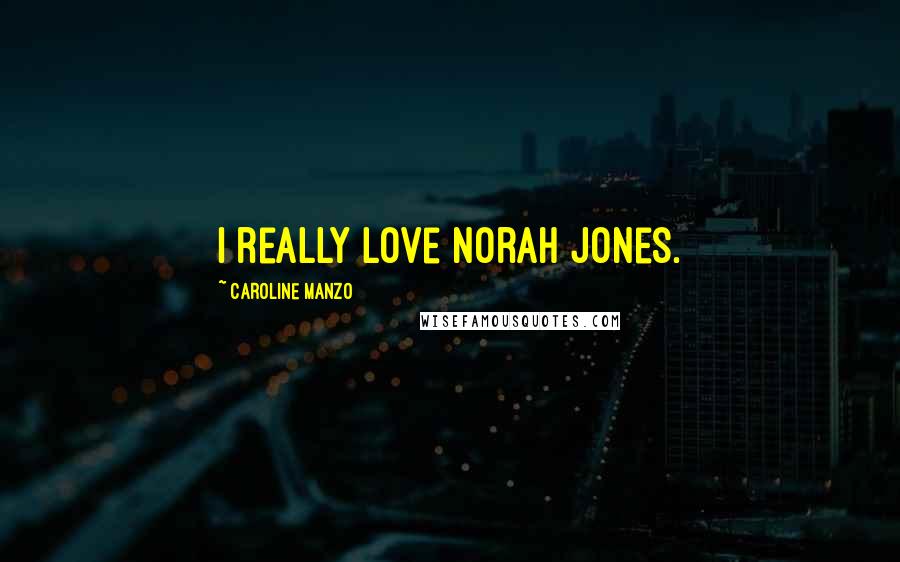 Caroline Manzo Quotes: I really love Norah Jones.