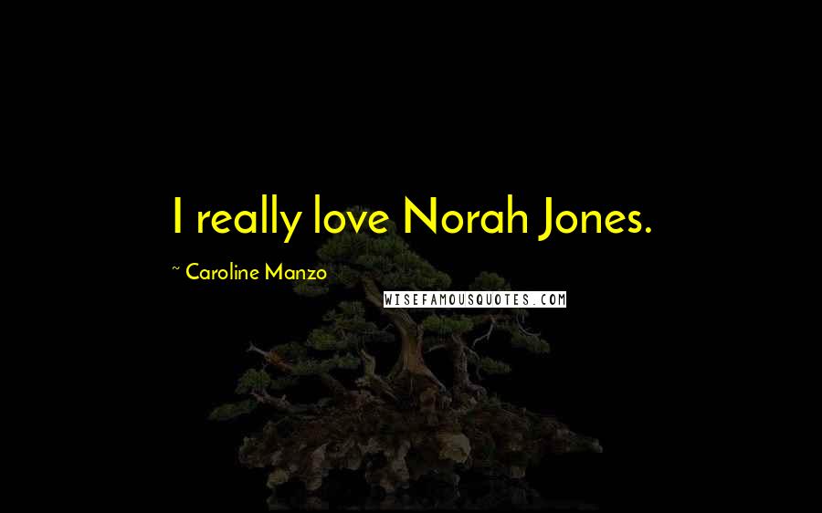 Caroline Manzo Quotes: I really love Norah Jones.
