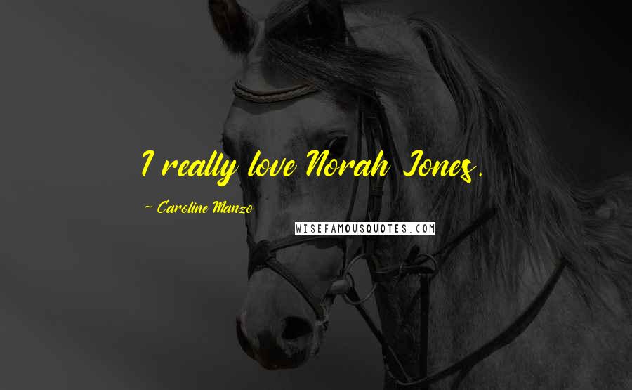 Caroline Manzo Quotes: I really love Norah Jones.
