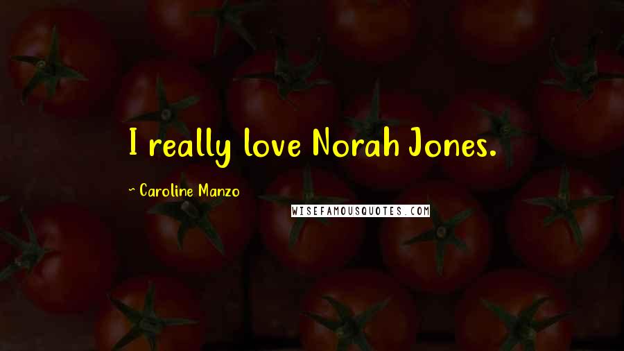 Caroline Manzo Quotes: I really love Norah Jones.