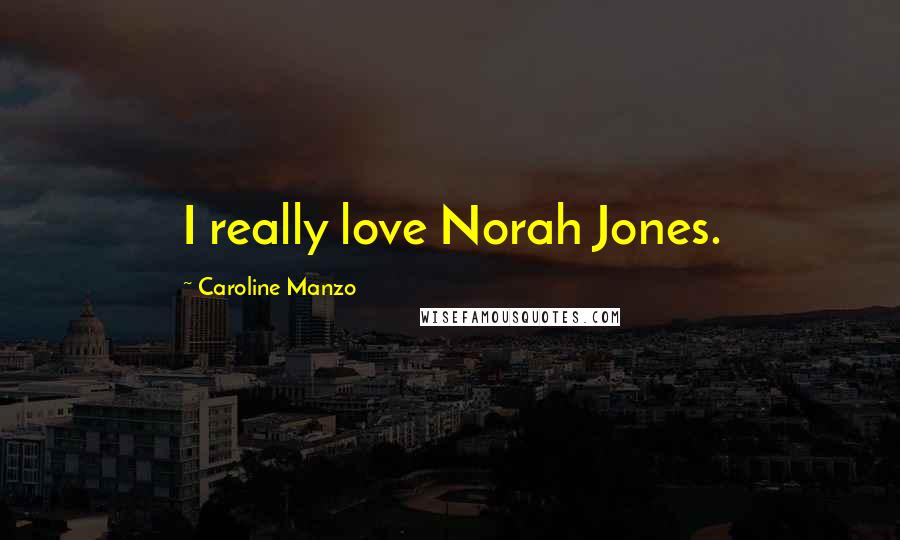 Caroline Manzo Quotes: I really love Norah Jones.