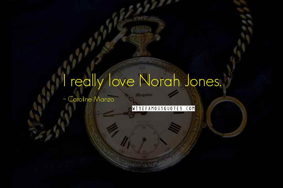 Caroline Manzo Quotes: I really love Norah Jones.