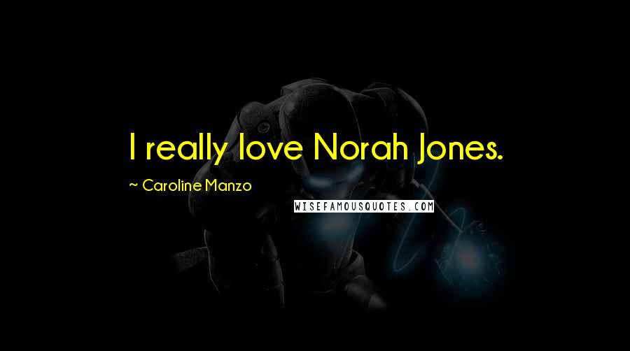 Caroline Manzo Quotes: I really love Norah Jones.