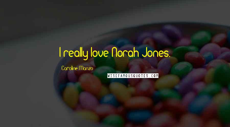Caroline Manzo Quotes: I really love Norah Jones.