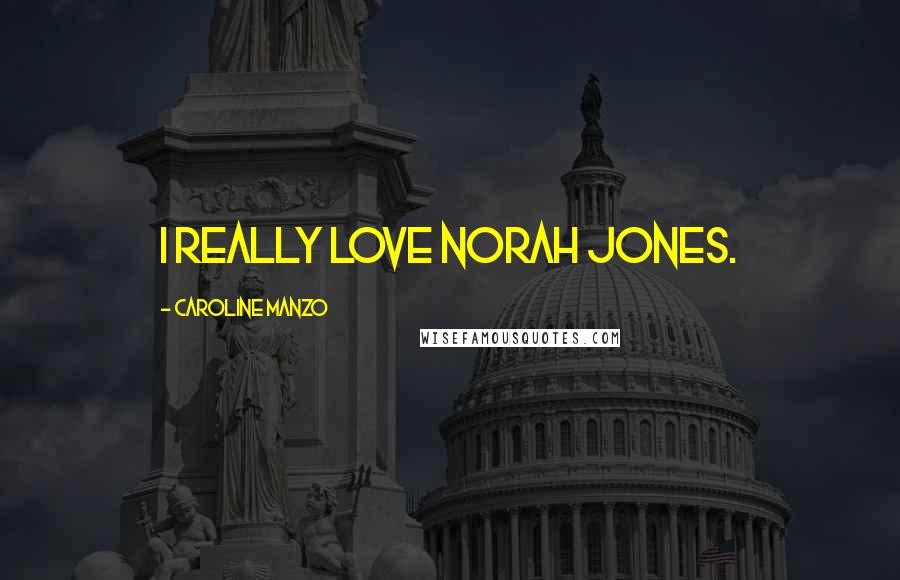 Caroline Manzo Quotes: I really love Norah Jones.