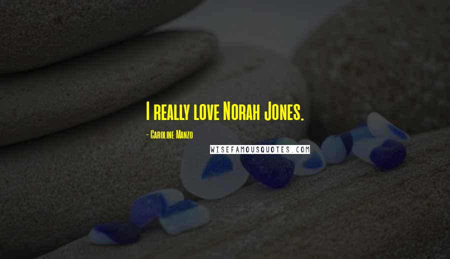 Caroline Manzo Quotes: I really love Norah Jones.