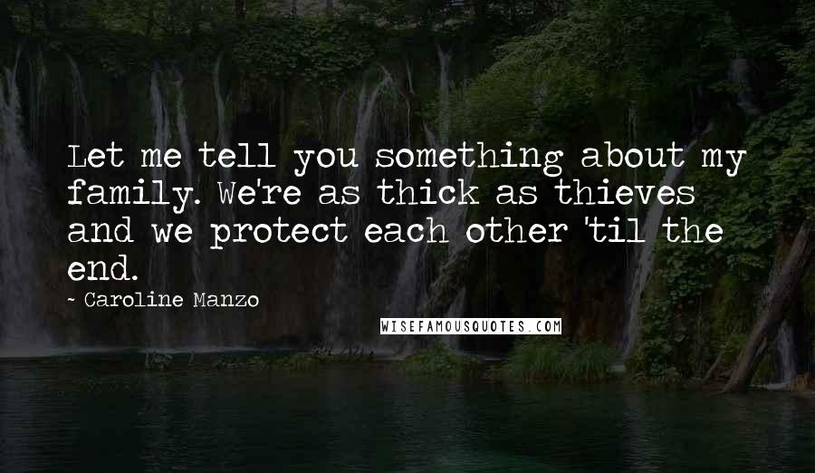 Caroline Manzo Quotes: Let me tell you something about my family. We're as thick as thieves and we protect each other 'til the end.