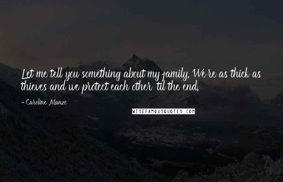 Caroline Manzo Quotes: Let me tell you something about my family. We're as thick as thieves and we protect each other 'til the end.