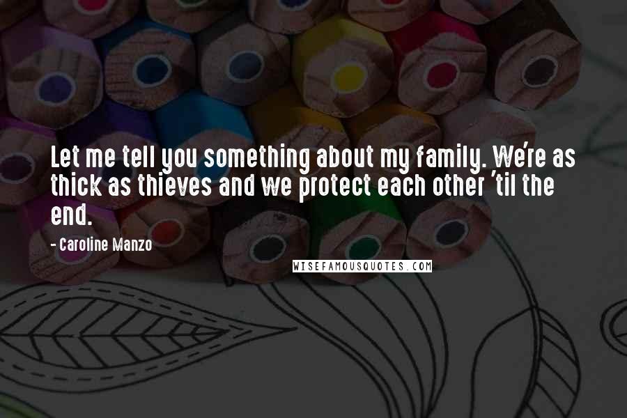 Caroline Manzo Quotes: Let me tell you something about my family. We're as thick as thieves and we protect each other 'til the end.