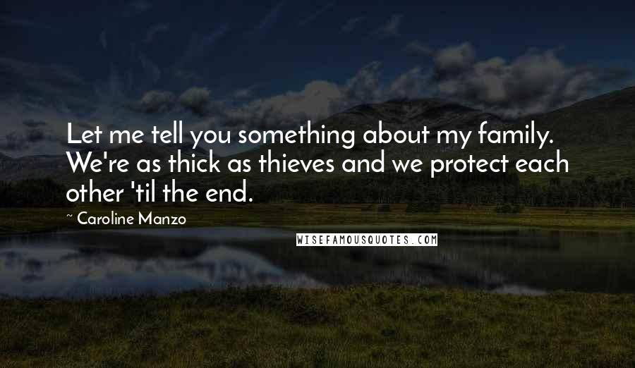 Caroline Manzo Quotes: Let me tell you something about my family. We're as thick as thieves and we protect each other 'til the end.