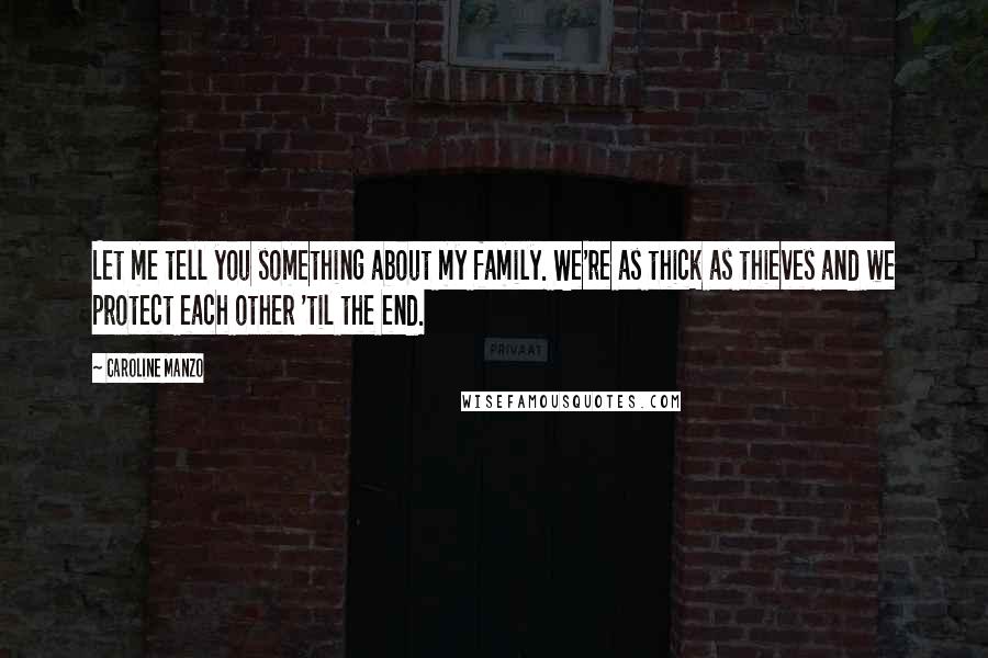 Caroline Manzo Quotes: Let me tell you something about my family. We're as thick as thieves and we protect each other 'til the end.