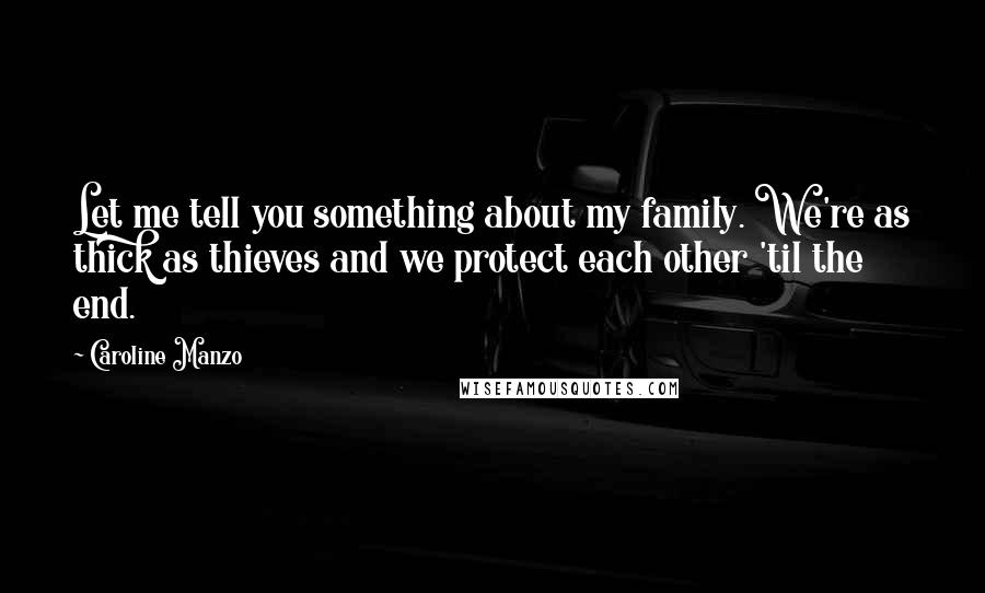 Caroline Manzo Quotes: Let me tell you something about my family. We're as thick as thieves and we protect each other 'til the end.
