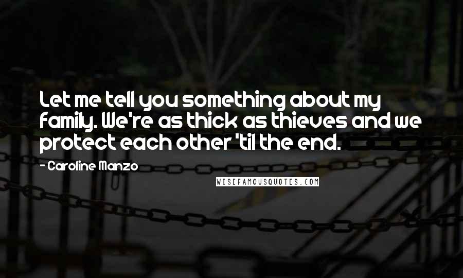 Caroline Manzo Quotes: Let me tell you something about my family. We're as thick as thieves and we protect each other 'til the end.