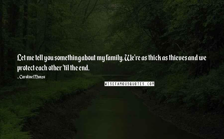 Caroline Manzo Quotes: Let me tell you something about my family. We're as thick as thieves and we protect each other 'til the end.
