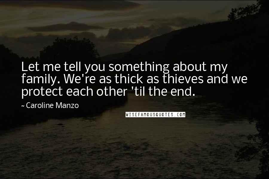Caroline Manzo Quotes: Let me tell you something about my family. We're as thick as thieves and we protect each other 'til the end.