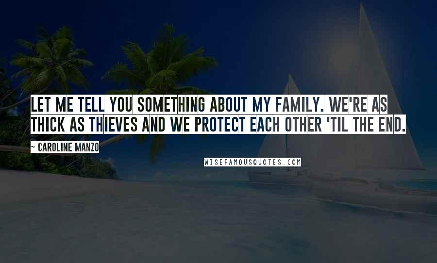 Caroline Manzo Quotes: Let me tell you something about my family. We're as thick as thieves and we protect each other 'til the end.