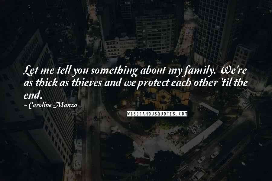 Caroline Manzo Quotes: Let me tell you something about my family. We're as thick as thieves and we protect each other 'til the end.