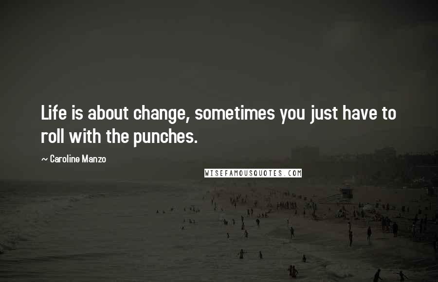 Caroline Manzo Quotes: Life is about change, sometimes you just have to roll with the punches.