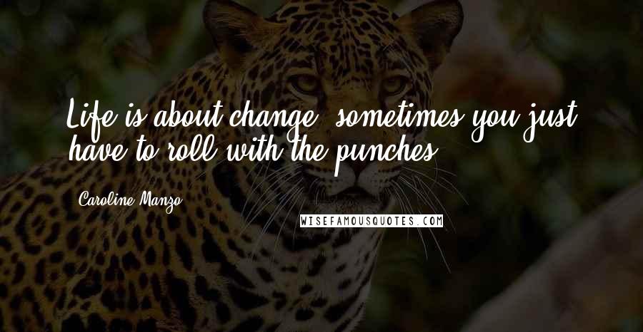 Caroline Manzo Quotes: Life is about change, sometimes you just have to roll with the punches.