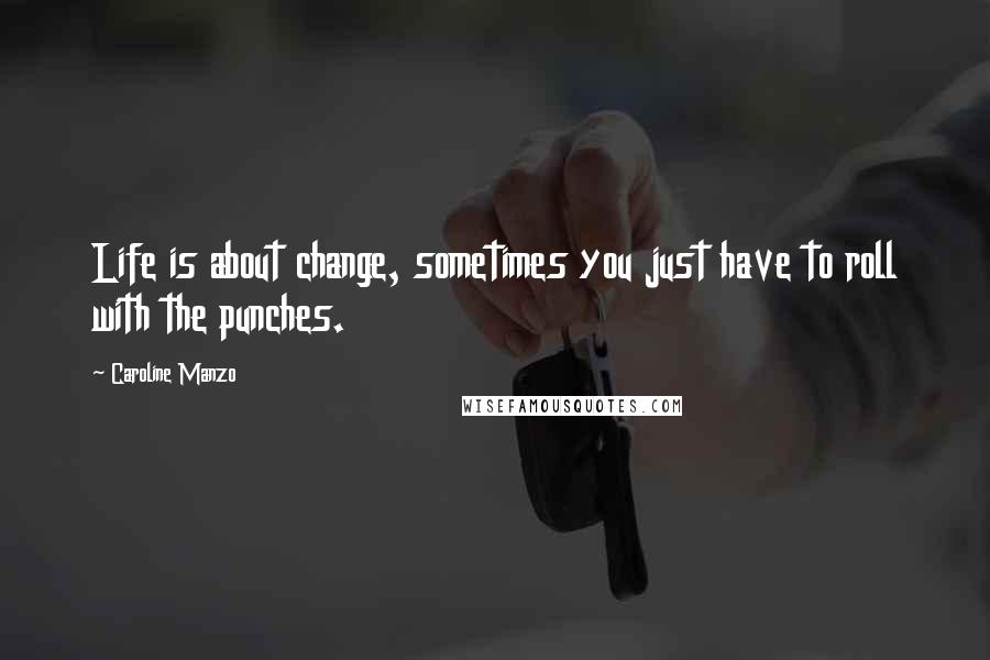 Caroline Manzo Quotes: Life is about change, sometimes you just have to roll with the punches.