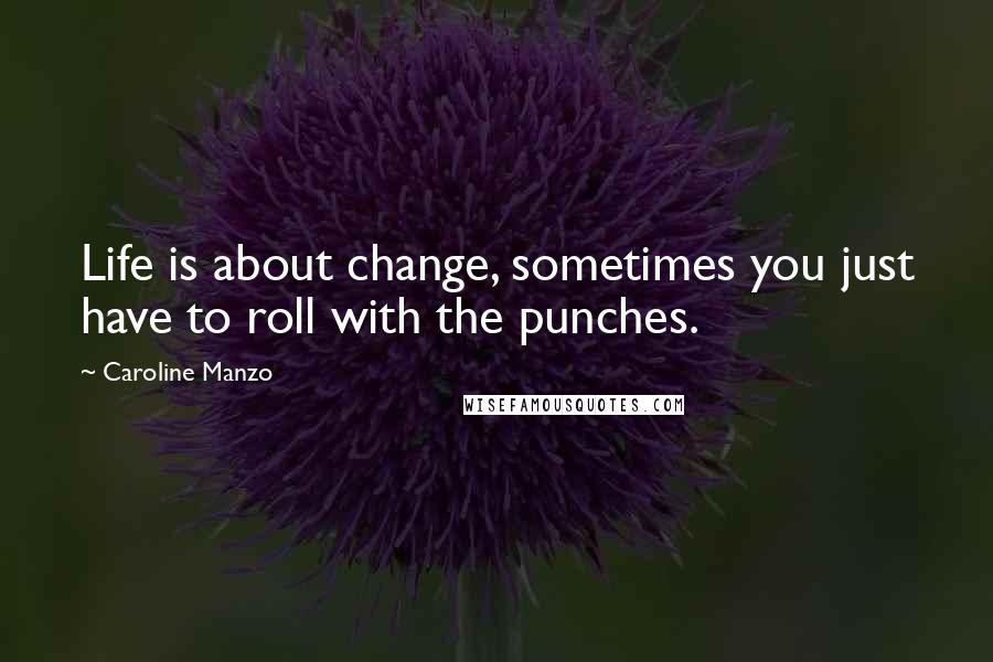 Caroline Manzo Quotes: Life is about change, sometimes you just have to roll with the punches.