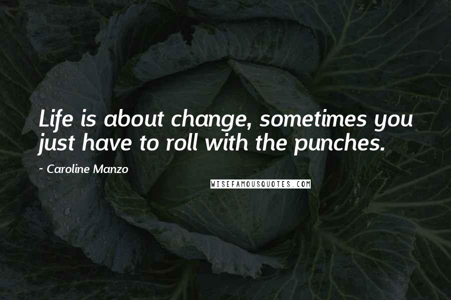 Caroline Manzo Quotes: Life is about change, sometimes you just have to roll with the punches.