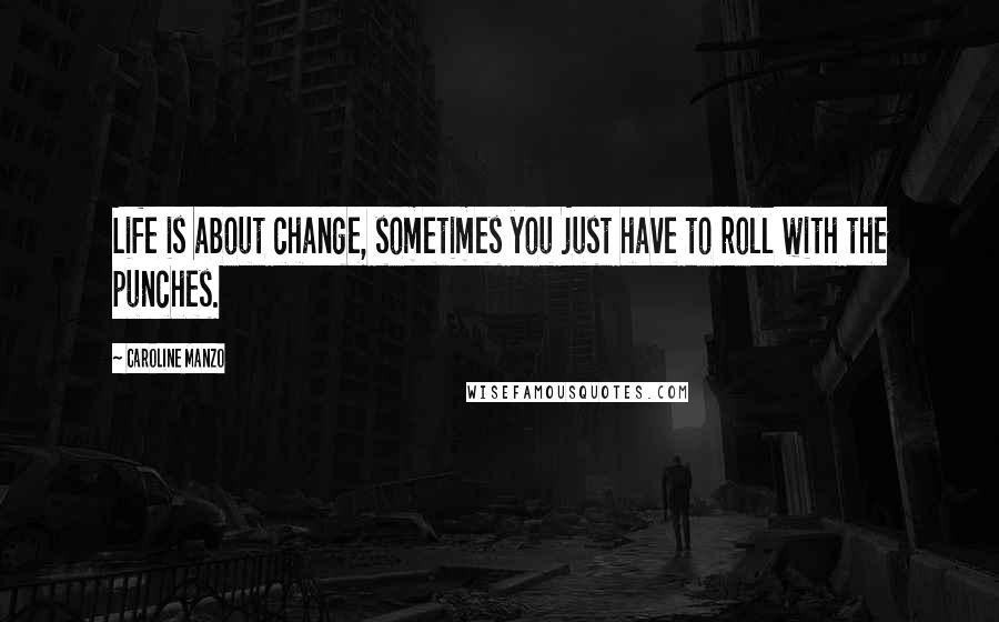 Caroline Manzo Quotes: Life is about change, sometimes you just have to roll with the punches.