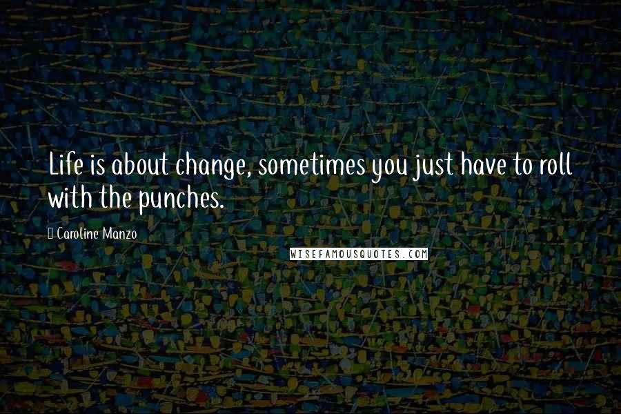 Caroline Manzo Quotes: Life is about change, sometimes you just have to roll with the punches.