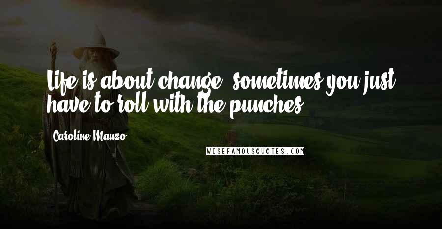 Caroline Manzo Quotes: Life is about change, sometimes you just have to roll with the punches.