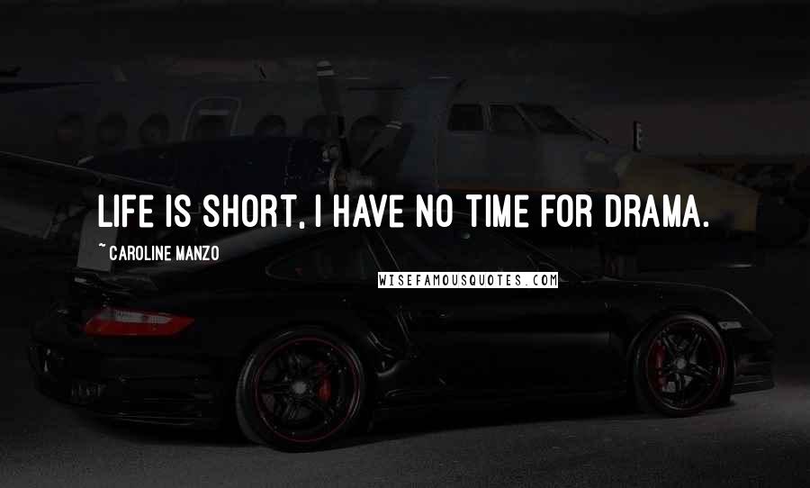 Caroline Manzo Quotes: Life is short, I have no time for drama.