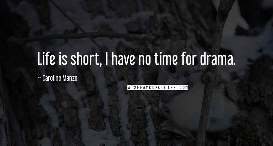 Caroline Manzo Quotes: Life is short, I have no time for drama.