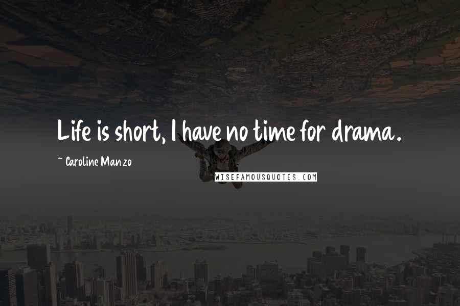 Caroline Manzo Quotes: Life is short, I have no time for drama.
