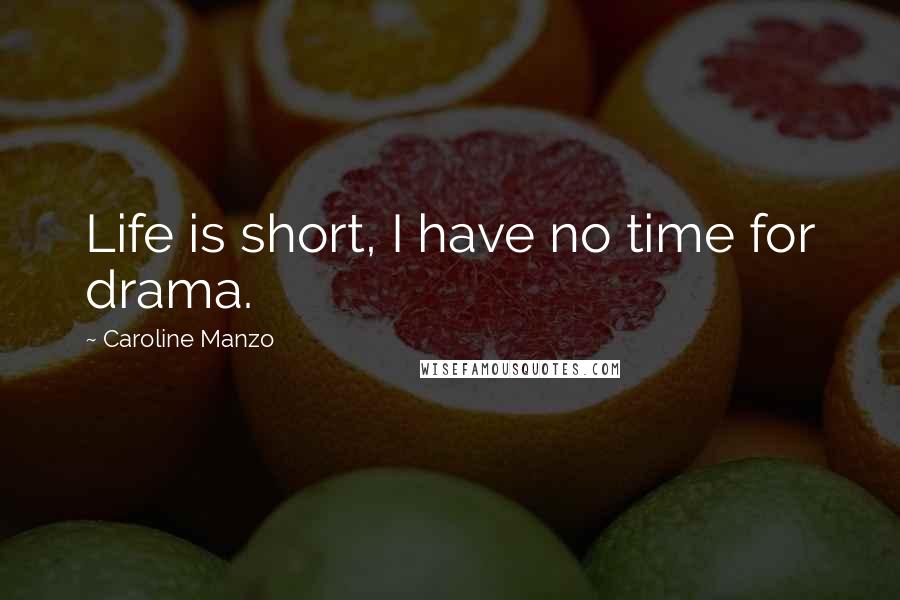 Caroline Manzo Quotes: Life is short, I have no time for drama.