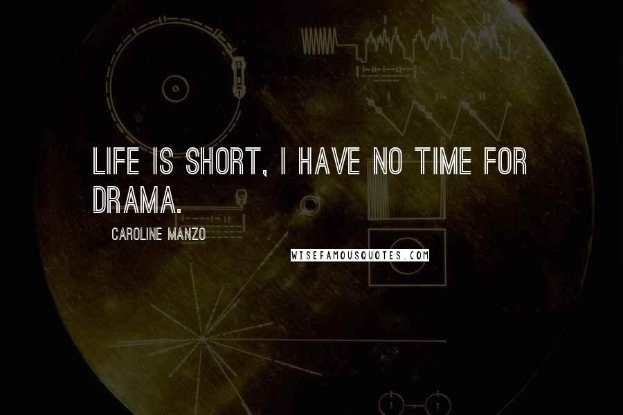 Caroline Manzo Quotes: Life is short, I have no time for drama.
