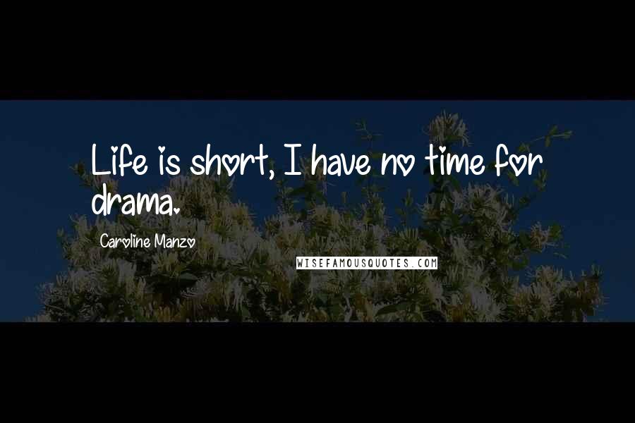 Caroline Manzo Quotes: Life is short, I have no time for drama.