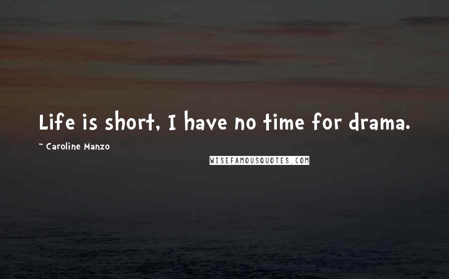 Caroline Manzo Quotes: Life is short, I have no time for drama.