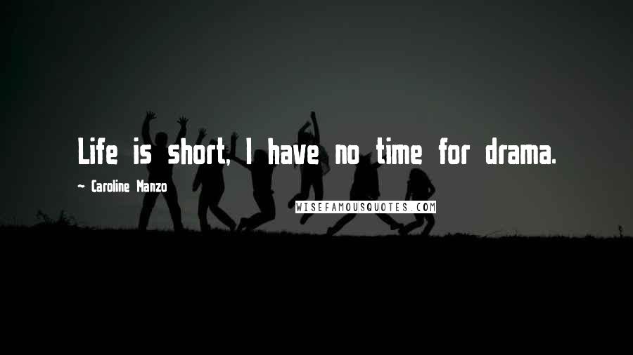Caroline Manzo Quotes: Life is short, I have no time for drama.