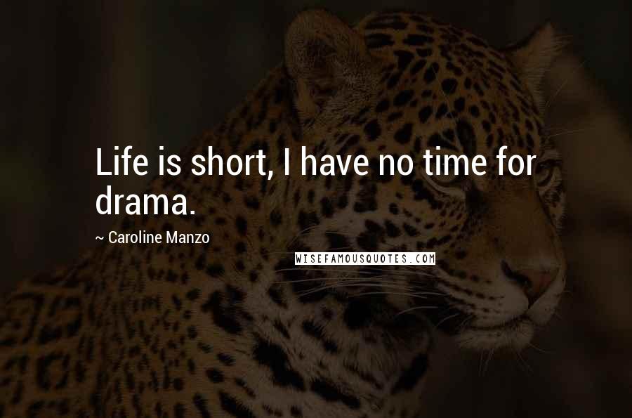 Caroline Manzo Quotes: Life is short, I have no time for drama.