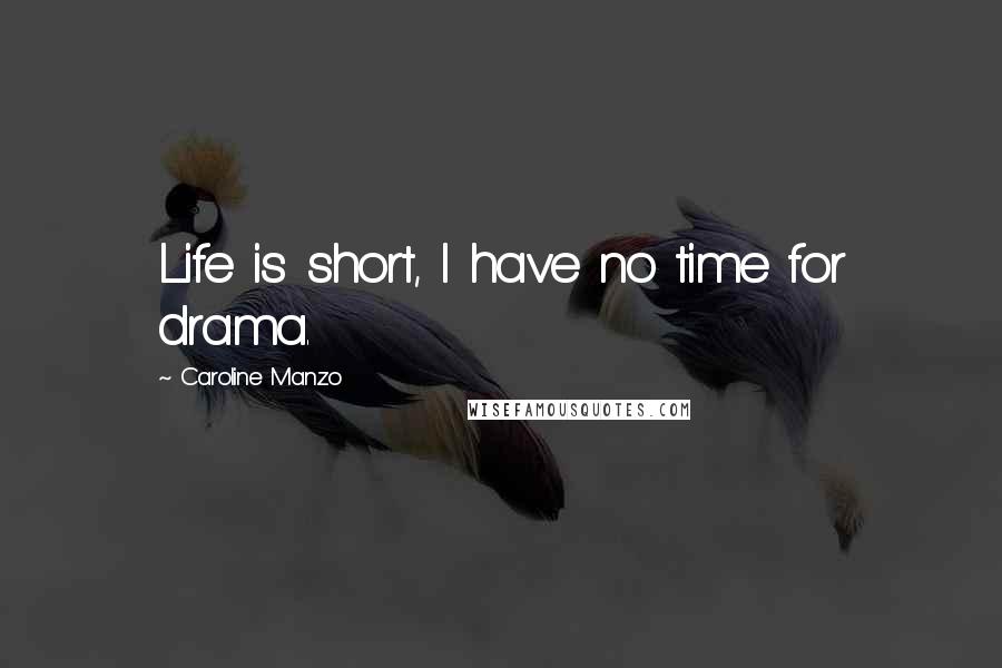 Caroline Manzo Quotes: Life is short, I have no time for drama.