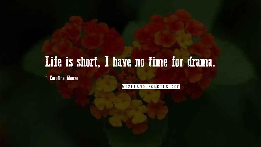Caroline Manzo Quotes: Life is short, I have no time for drama.