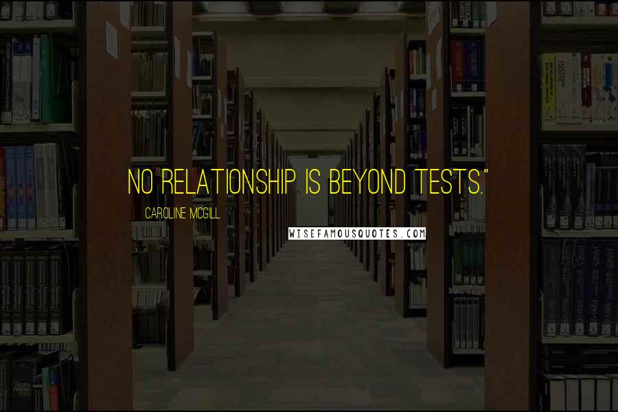 Caroline McGill Quotes: No relationship is beyond tests."