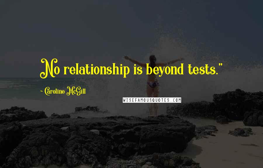 Caroline McGill Quotes: No relationship is beyond tests."
