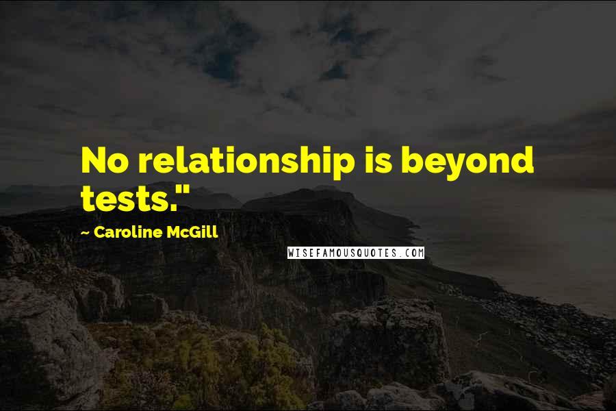 Caroline McGill Quotes: No relationship is beyond tests."